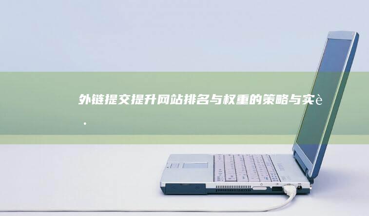 外链提交：提升网站排名与权重的策略与实践